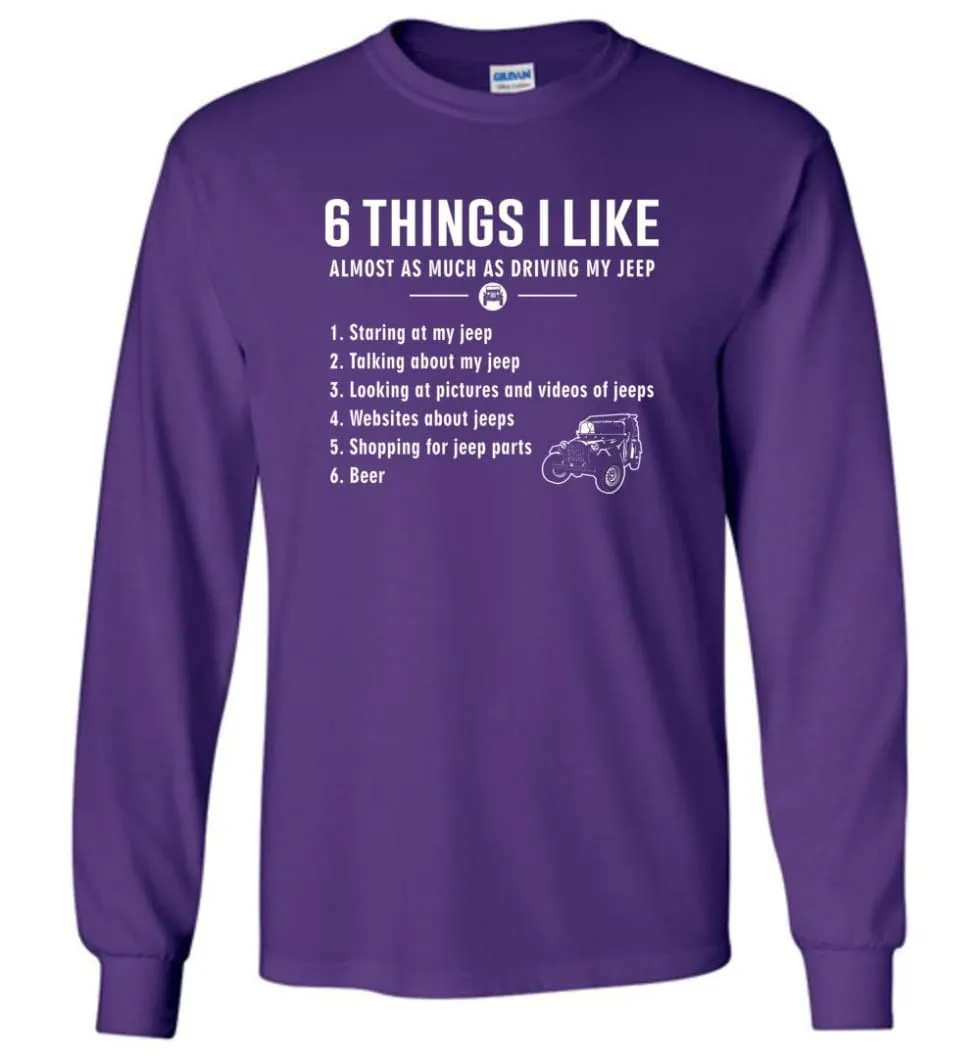 6 Things I Like Almost As Much As Driving My Jeep T Shirt Long Sleeve T-Shirt